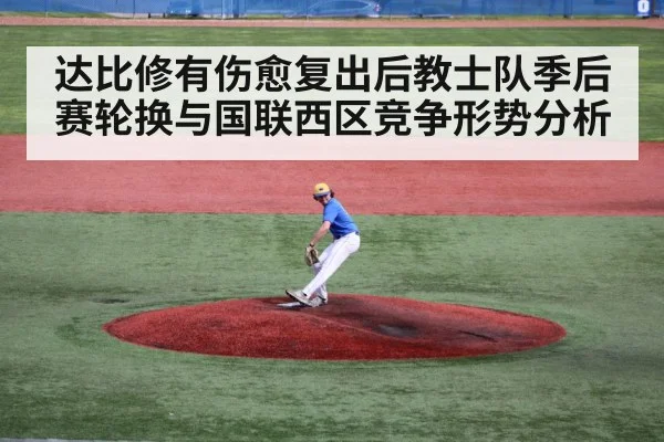 达比修有伤愈复出后教士队季后赛轮换与国联西区竞争形势分析